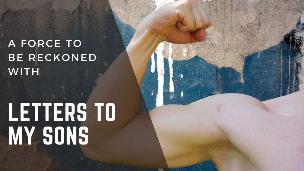 Letters To My Sons: A Force To Be Reckoned&nbsp;With